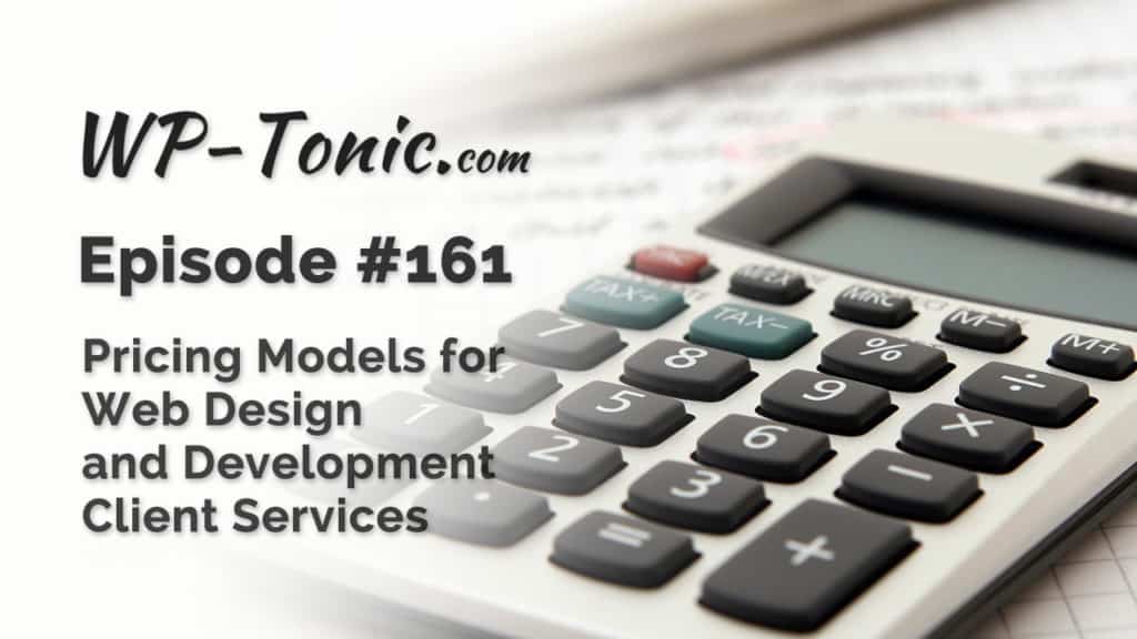 161 WP-Tonic Round-Table Show Pricing Models For Web Design & Development Client Services