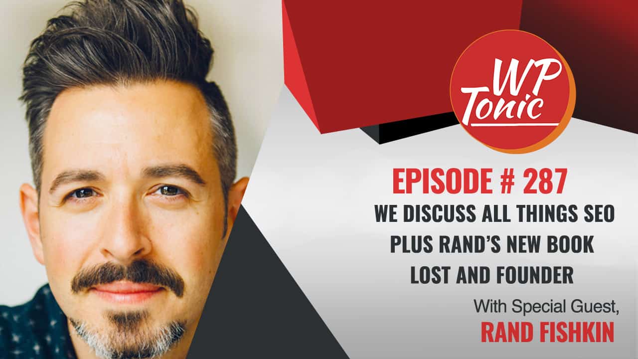 #287 WP-Tonic Show With Special Guest Rand Fishkin Former CEO of Moz