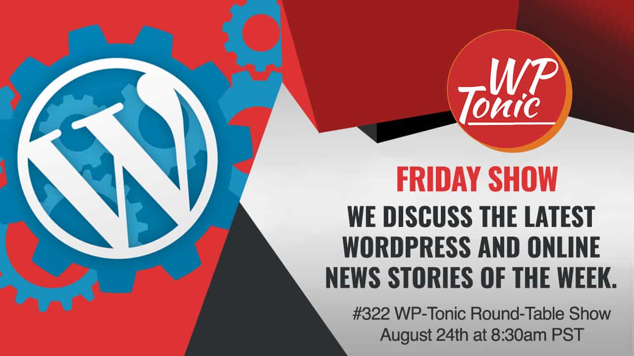 #322 WP-Tonic Round-Table Show August 24th at 8:30am PST