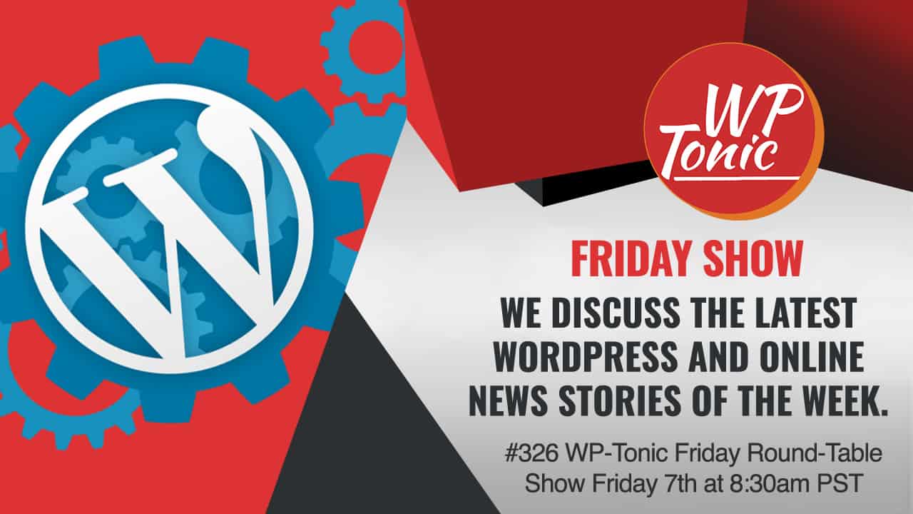 #326 WP-Tonic Friday Round-Table Show Friday 7th at 8:30am PST