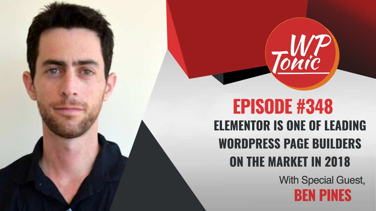 #348:WP-Tonic Show With Special Guest Ben Pines CMO of Elementor