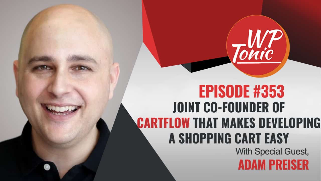 #353 WP-Tonic Show With Special Guest Adam Preiser Joint Co-Founder of CartFlows & WPCrafter
