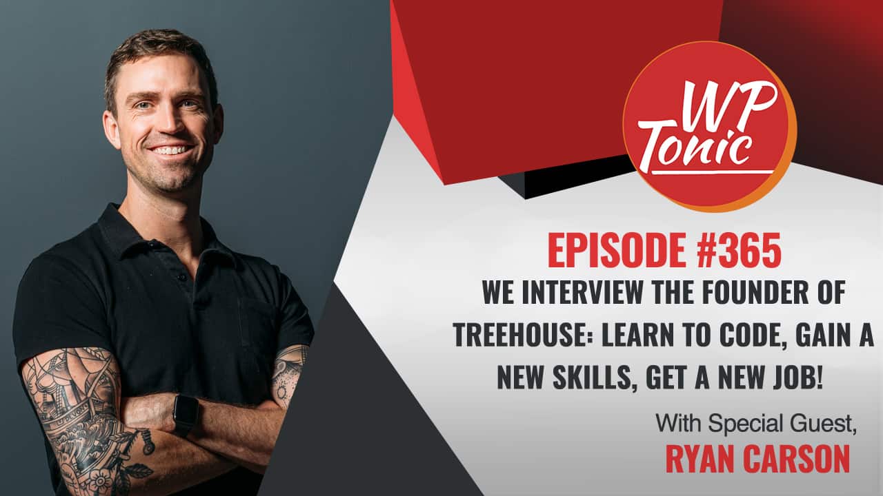#365 WP-Tonic Show With Special Guest Ryan Carson CEO & Founder of TreeHouse 