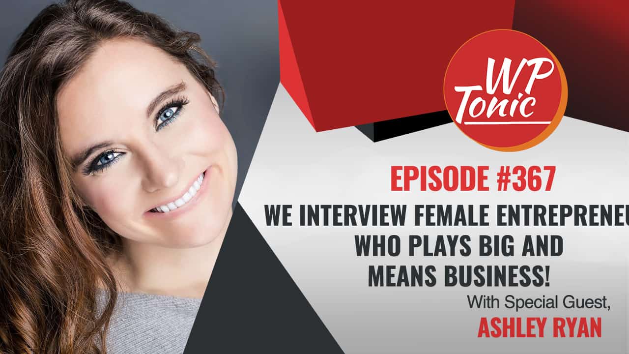#367 WP-Tonic Show With Special Guest Ashley Ryan Founder of  Her Smart Marketing 