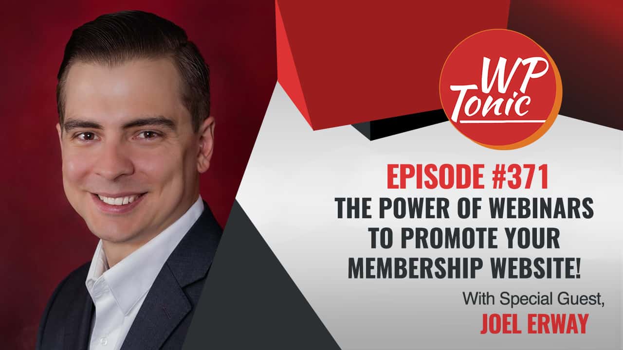# 371 WP-Tonic Show With Special Guest Joel Erway of The Webinar Agency.com