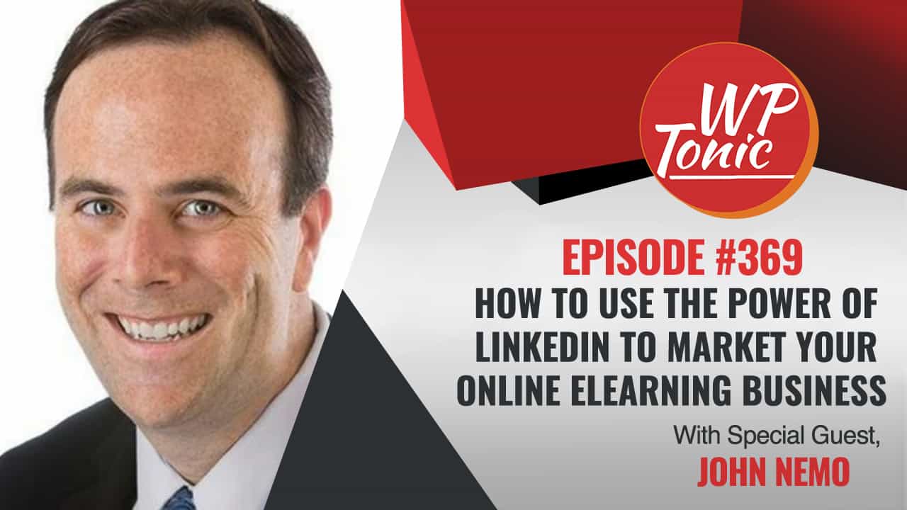 #369 WP-Tonic Show With Special Guest John Nemo LinkedIn Lead Coach