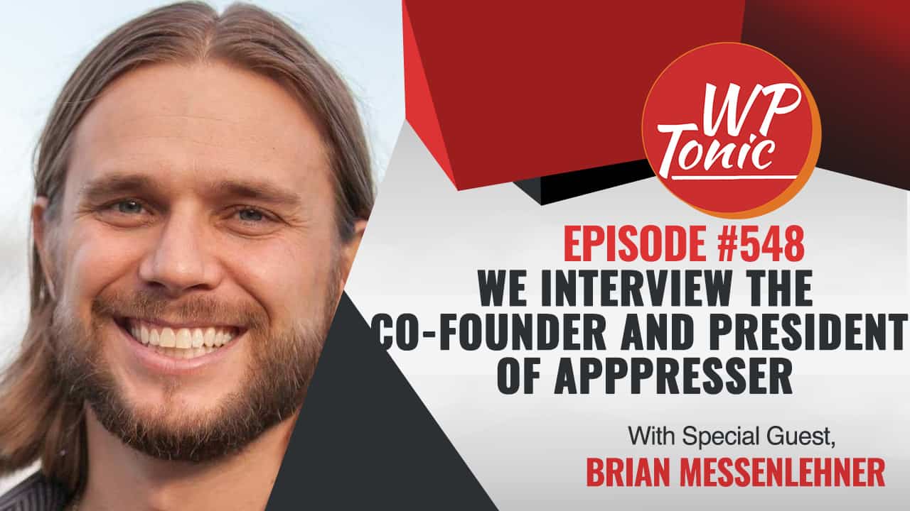 #548 WP-Tonic Show Special Guest Brian Messenlehner The Co-Founder and President of AppPresser