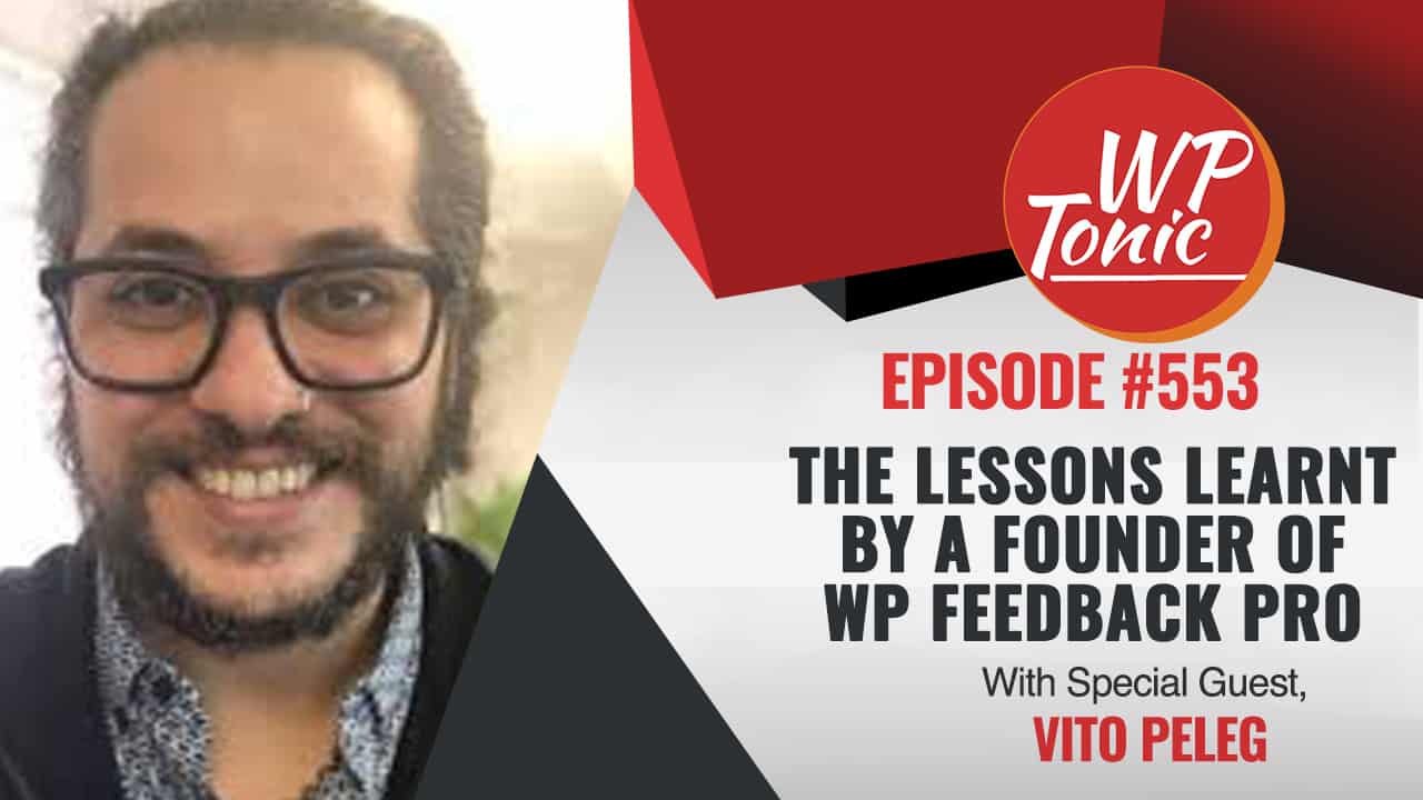 #553 WP-Tonic Show With Special Guest Vito Peleg Founder of WP Feedback