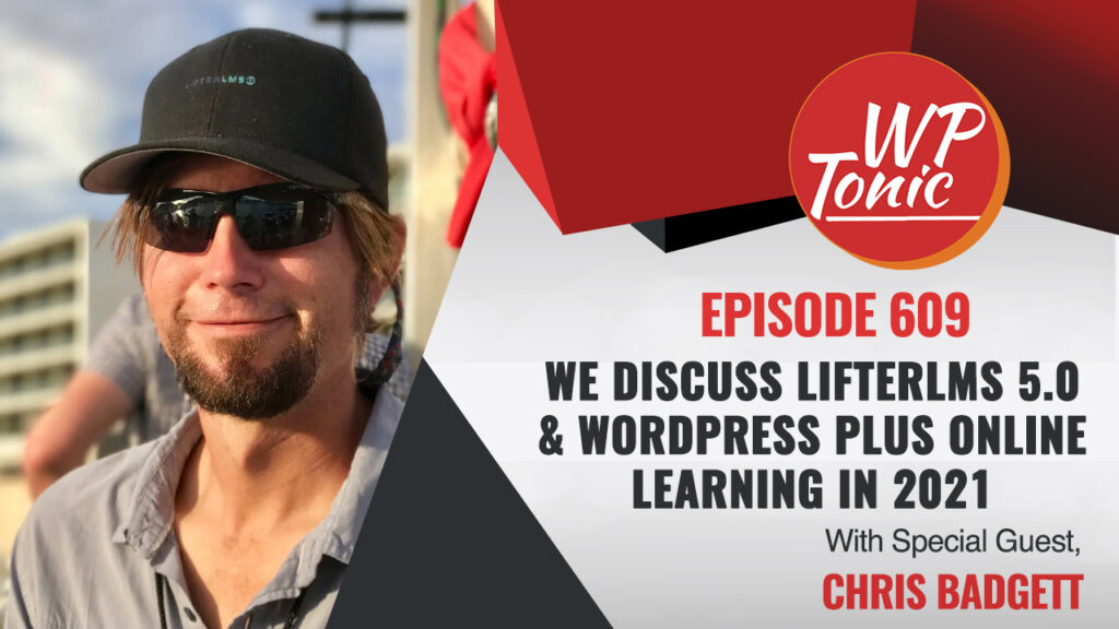#609 WP-Tonic Show With Special Guest Chris Badgett We Discuss LifterLMS 5.0 & WordPress Plus Online Learning in 2021