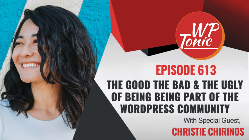 #613 WP-Tonic Show: We Discuss With Christie Chirinos The Good The Bad & The Ugly of Being a  Prominent Women In The WordPress Community