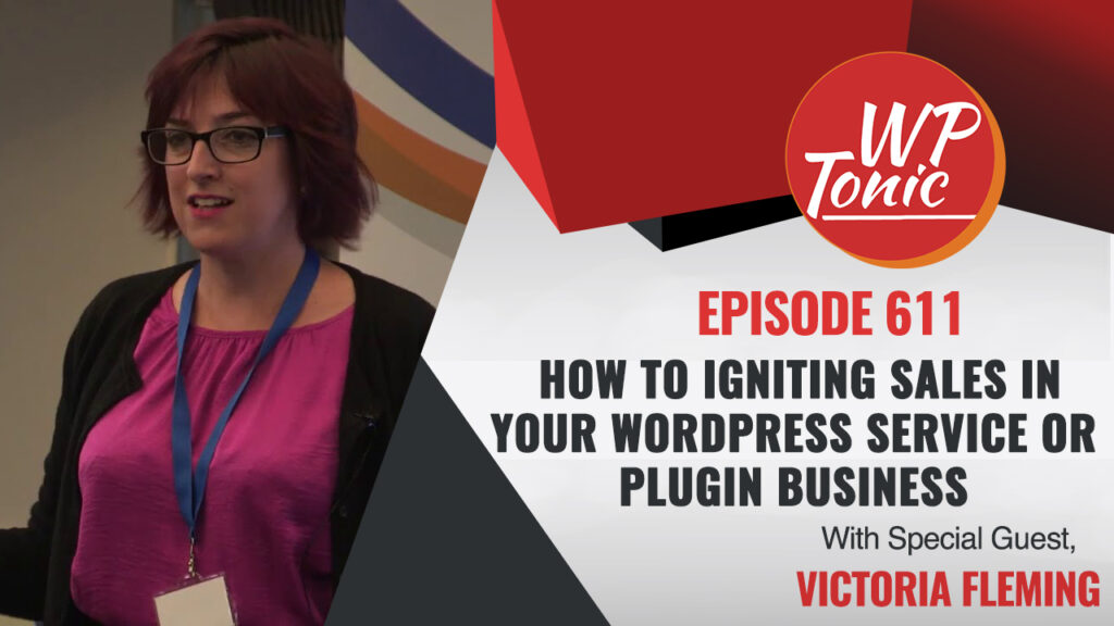 #611 WP-Tonic Show: How to Igniting Sales In Your WordPress Service or Plugin Business 